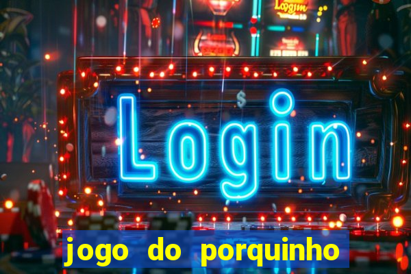 jogo do porquinho para ganhar dinheiro