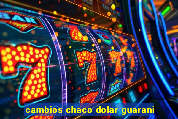 cambios chaco dolar guarani