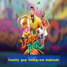 family guy telegram dublado