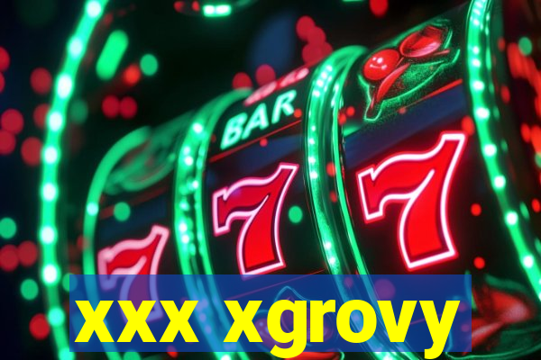 xxx xgrovy