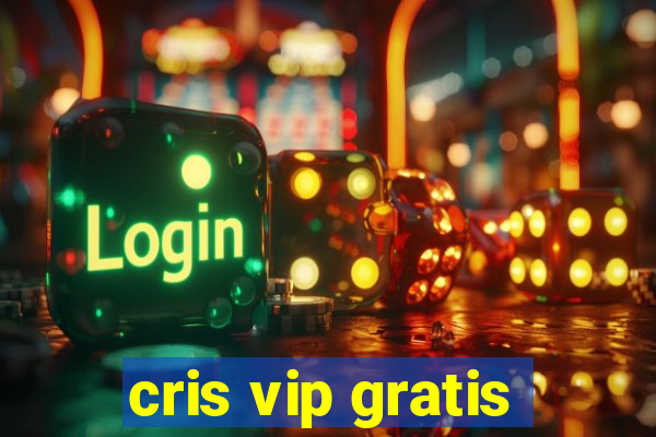 cris vip gratis