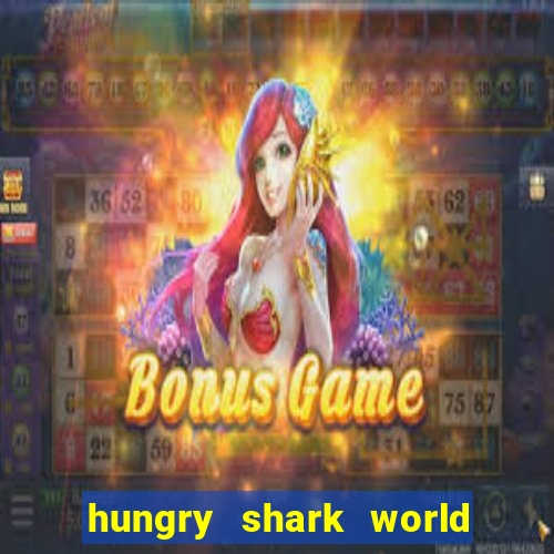 hungry shark world dinheiro infinito ios